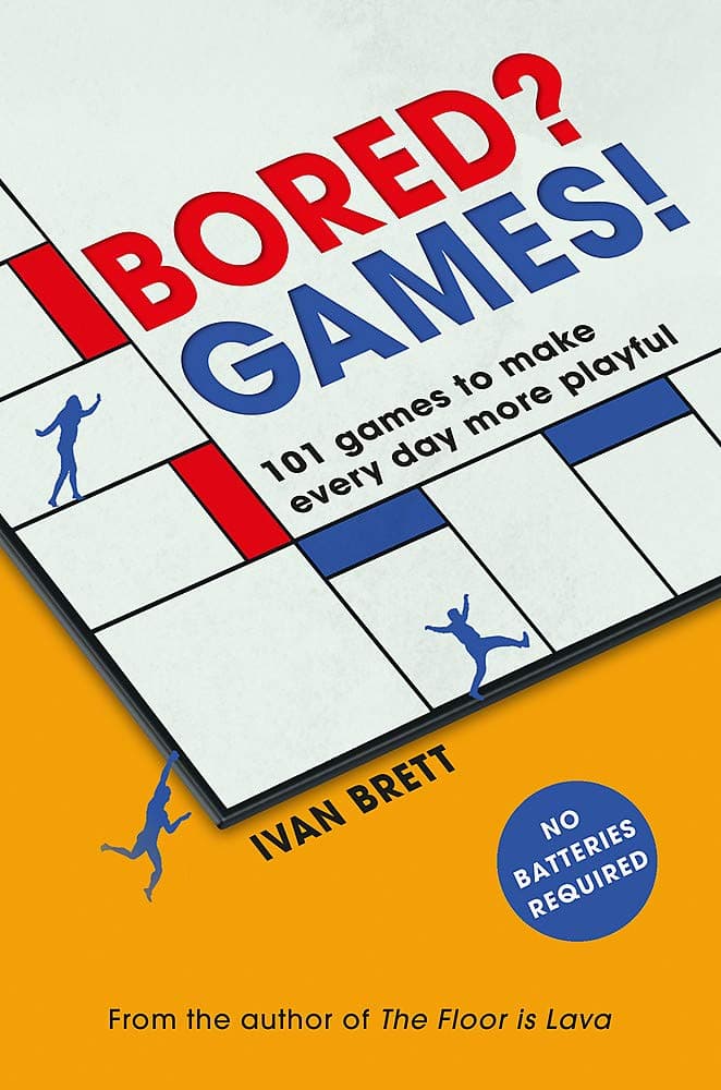Bored? Games!: 101 games to make every day more playful, from the