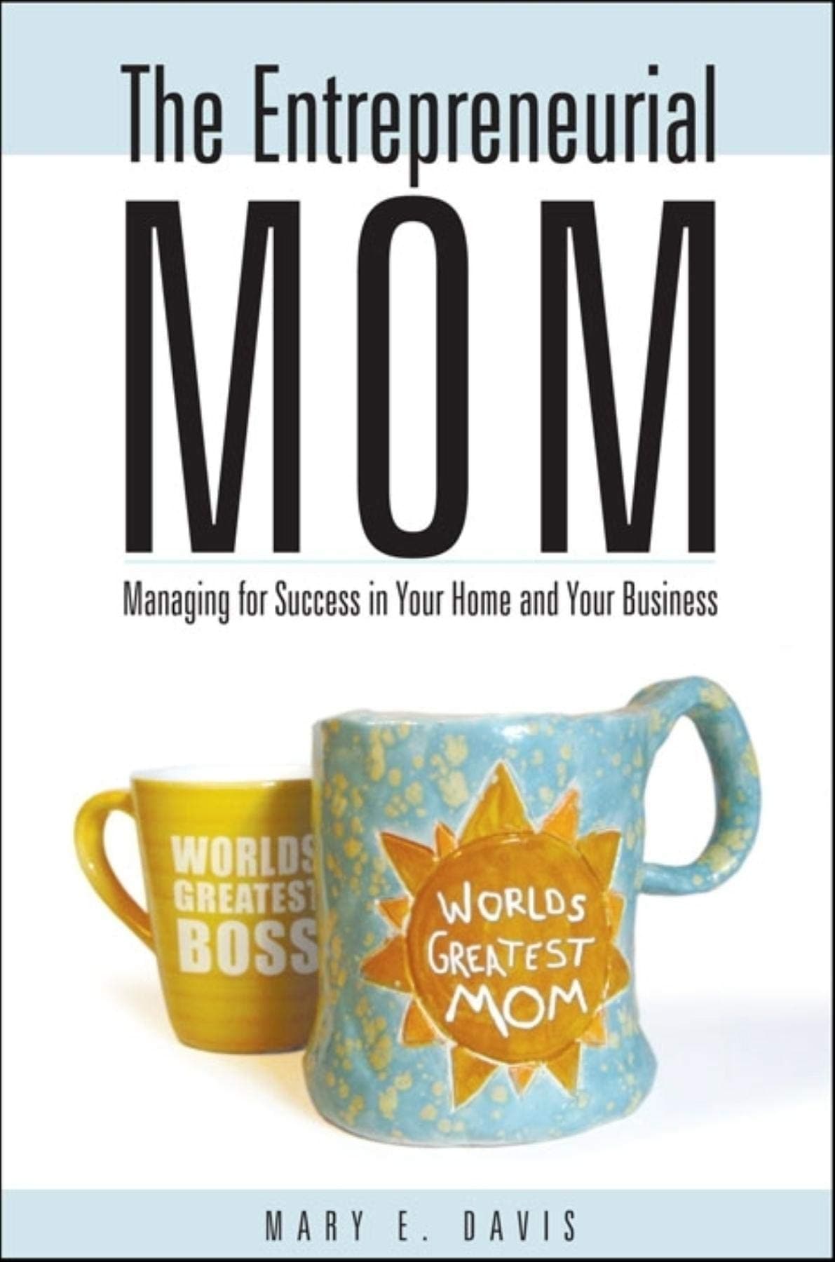 The Entrepreneurial Mom: Managing for Success in Your Home and Your Busines