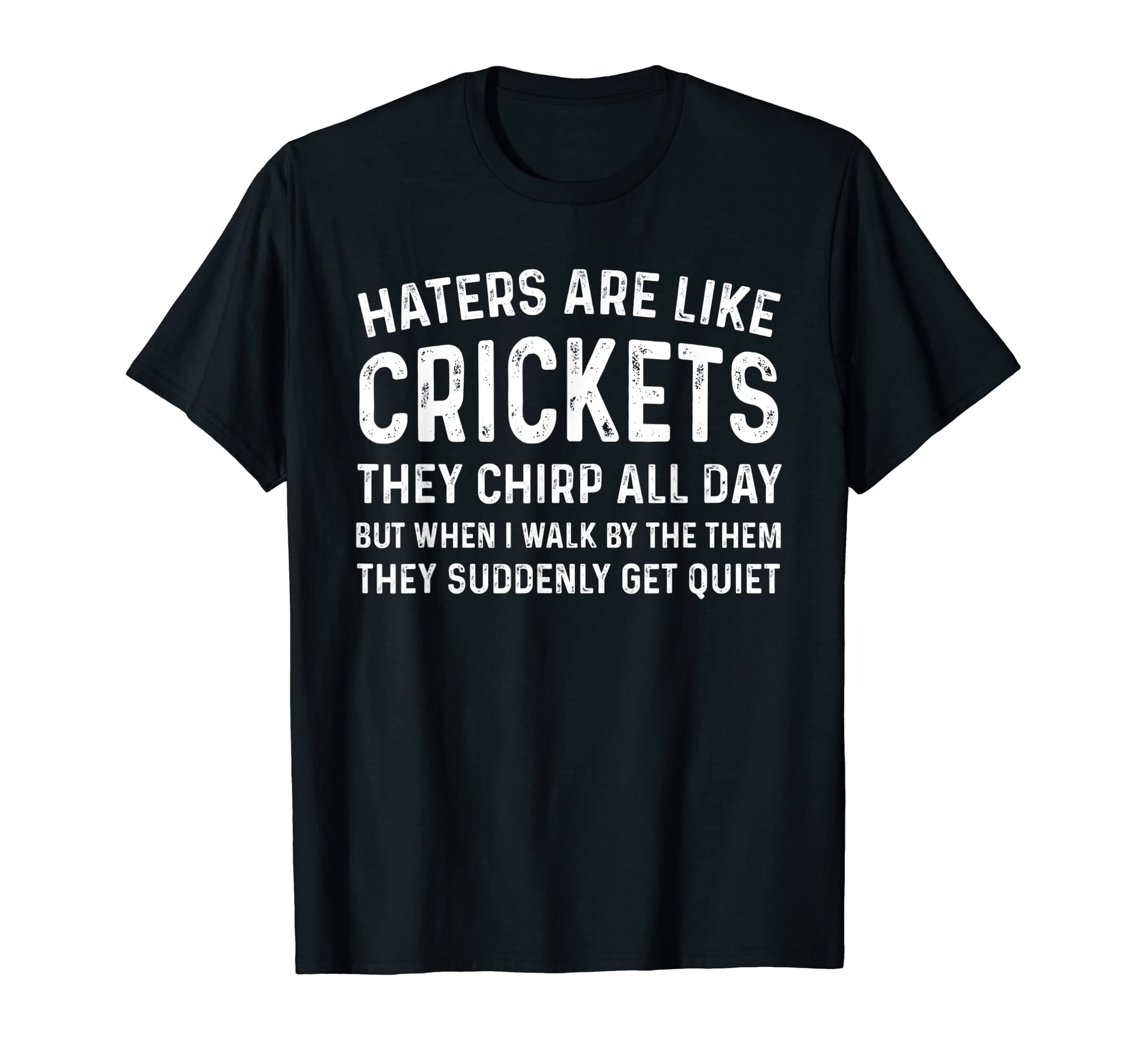 Haters Are Like Crickets They Chirp All DayT-Shirt