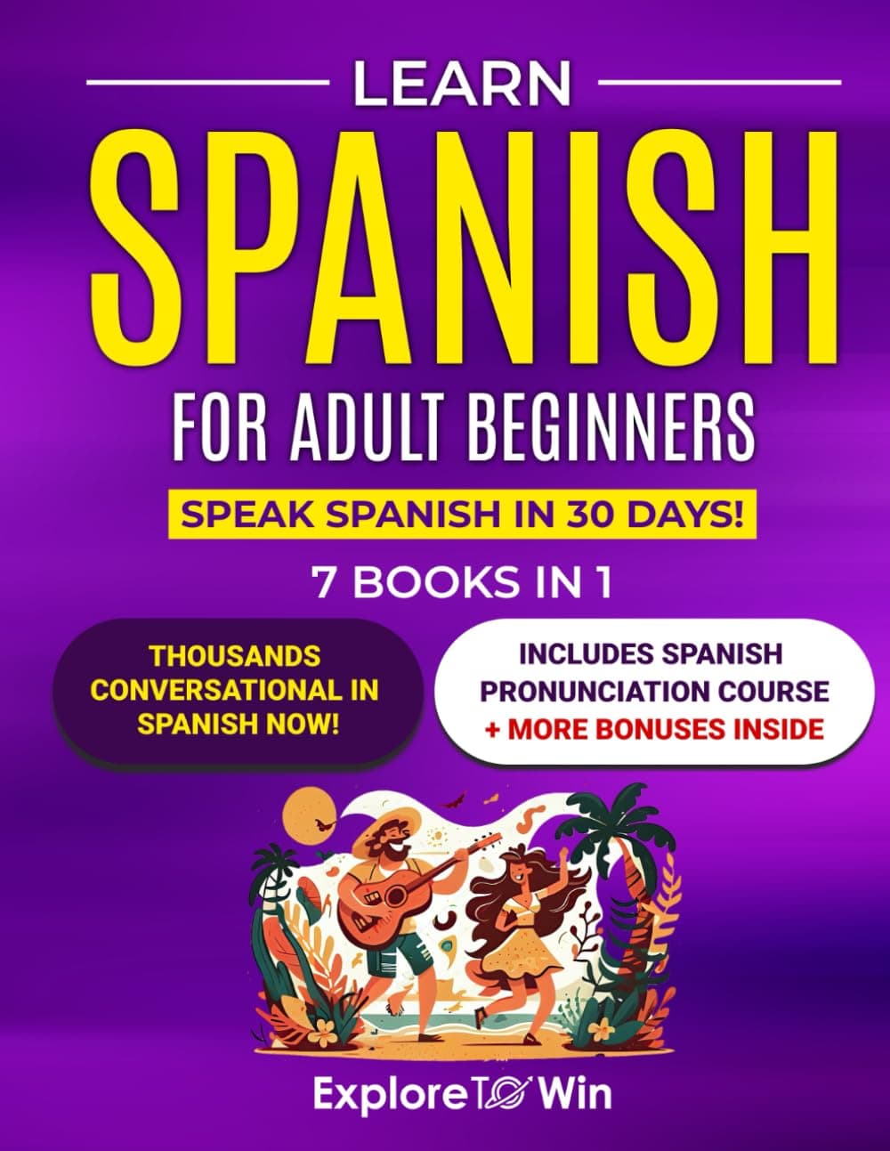Learn Spanish for Adult Beginners: 7 Books in 1: Speak Spanish In 30 Days!