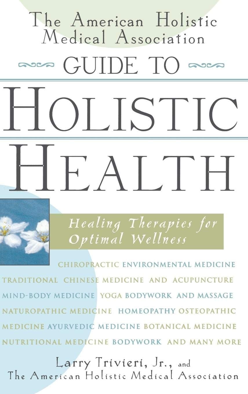 The American Holistic Medical Association Guide to Holistic Health: Healing Therapies for Optimal Wellness Hardcover – 9 May 2001