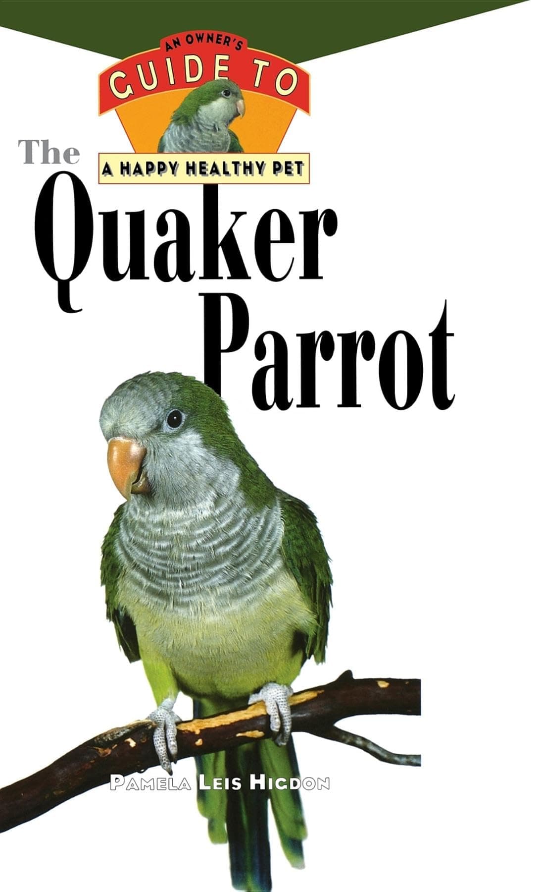 The Quaker Parrot: An Owner's Guide to a Happy Healthy Pet (Happy Healthy Pet, 8)