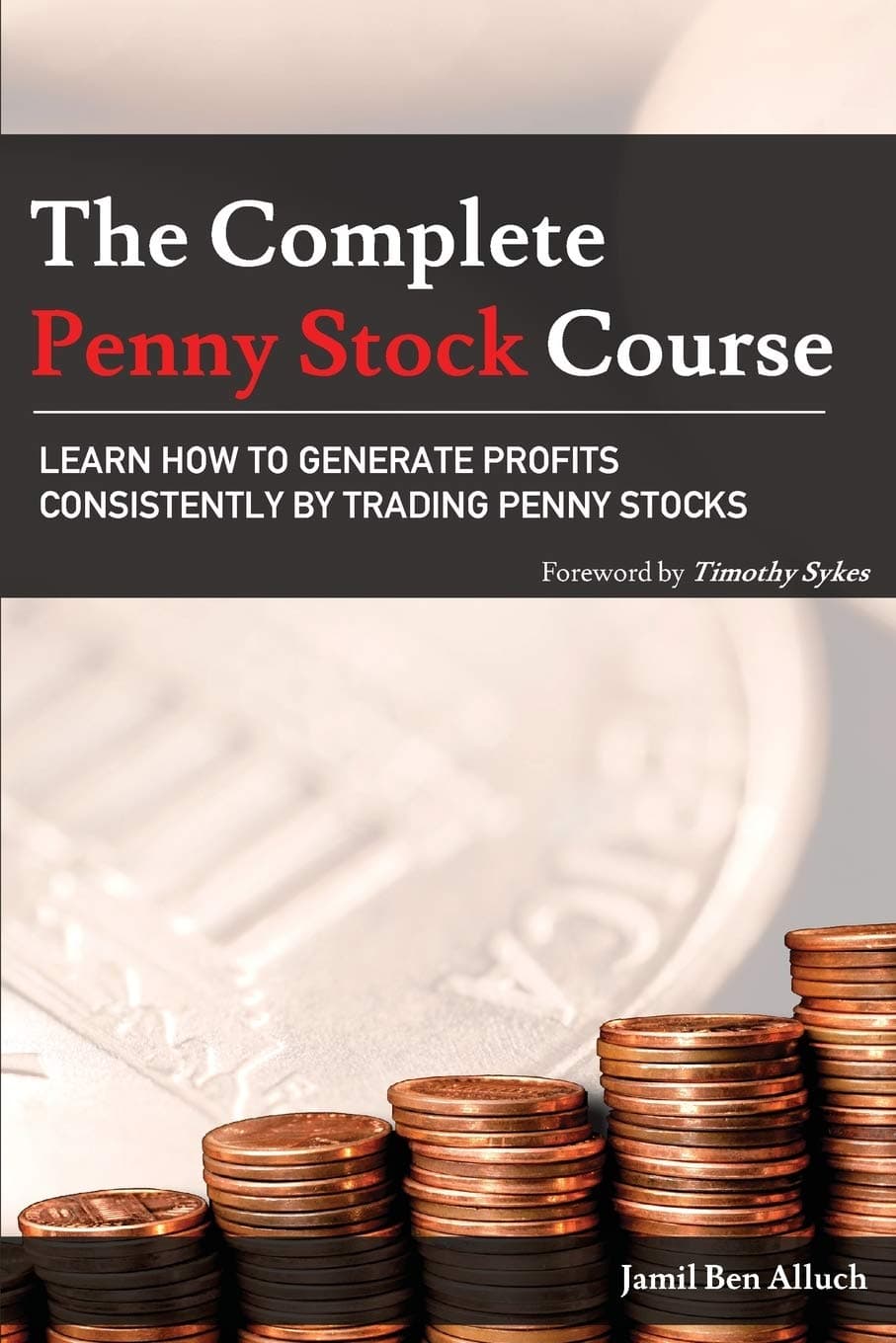 The Complete Penny Stock Course: Learn How to Generate Profits Consistently by Trading Penny Stocks