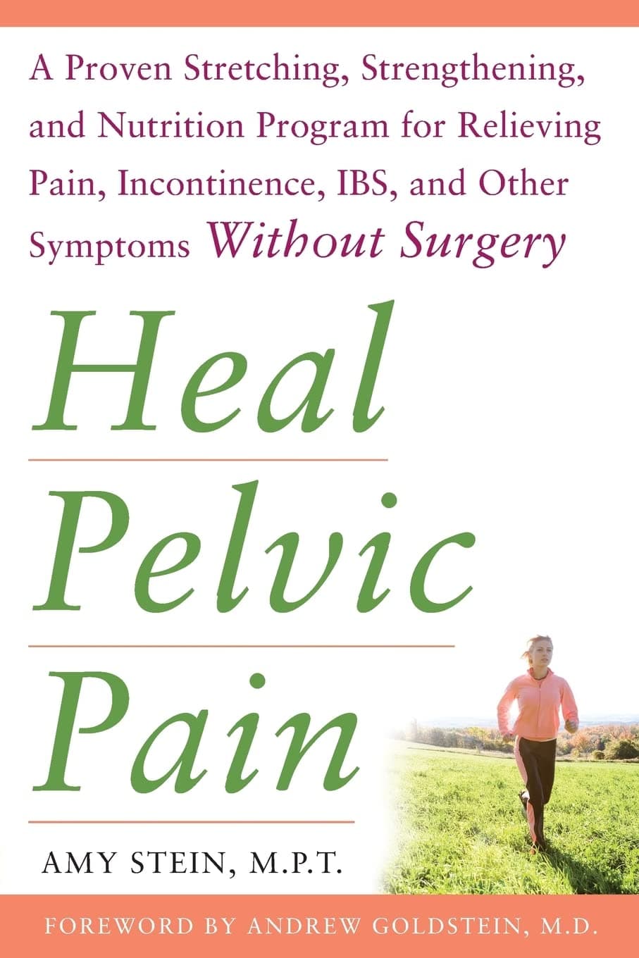 Heal Pelvic Pain: The Proven Stretching, Strengthening, and Nutrition Program for Relieving Pain, Incontinence,& I.B.S, and Other Symptoms Without Sur