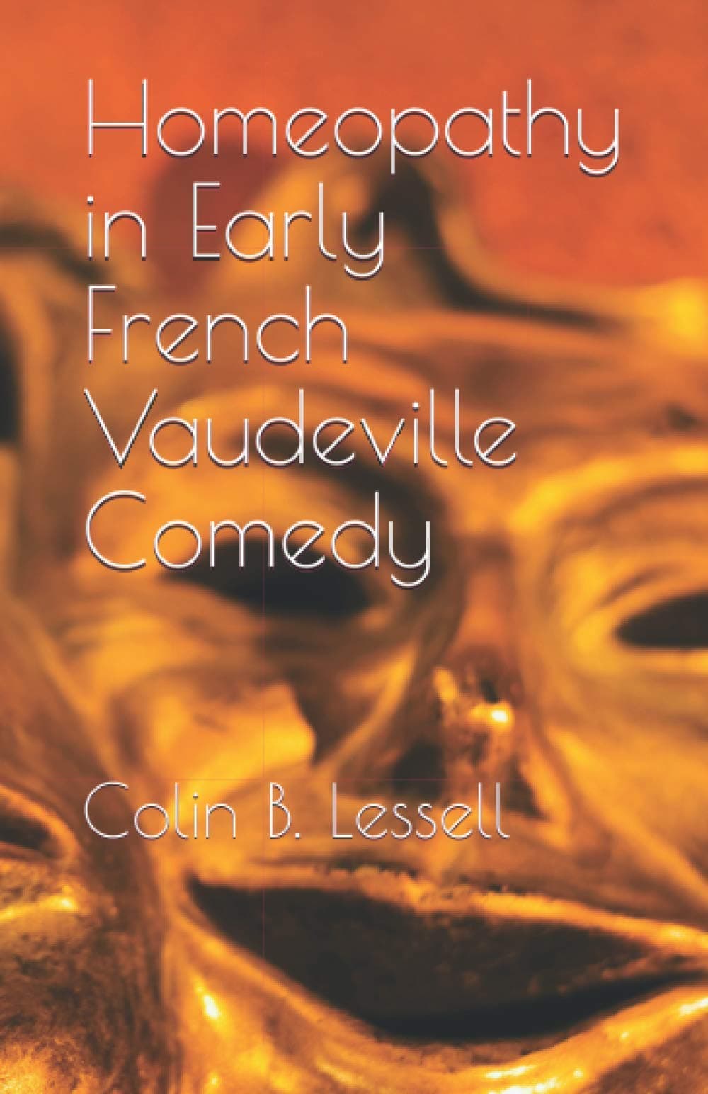 HOMEOPATHY IN EARLY FRENCH VAUDEVILLE COMEDY: A complete English translation & facsimile of the Parisian comedy ‘L’Homœopathie’, first performed in 1836.