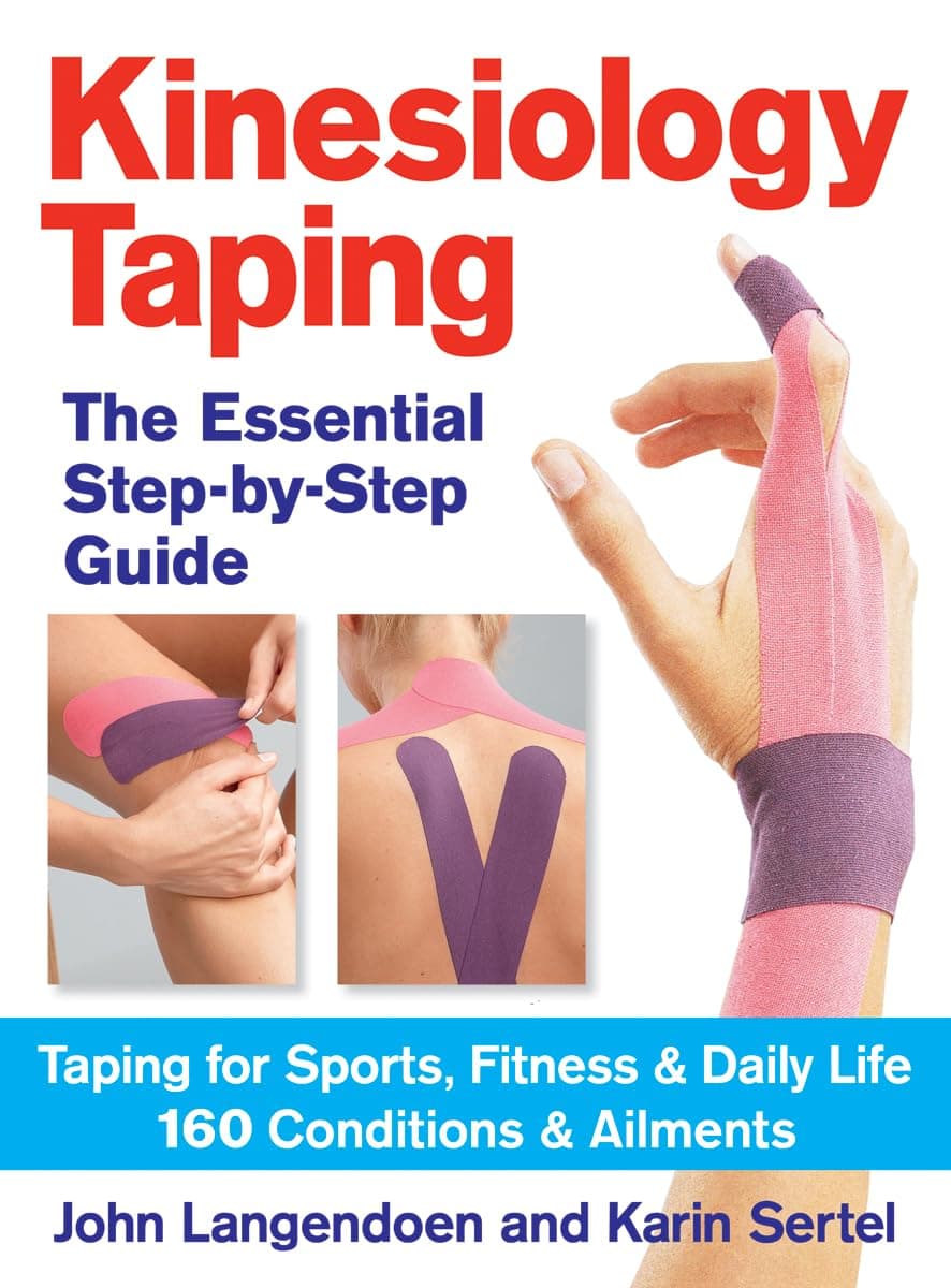 Kinesiology Taping The Essential Step-By-Step Guide: Taping for Sports, Fitness and Daily Life - 160 Conditions and Ailments