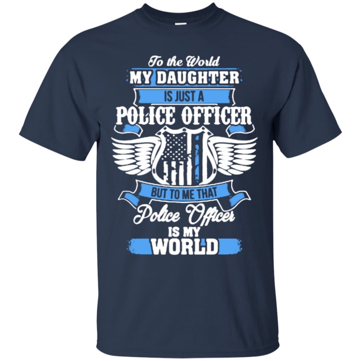 PoliceTeeto The World My Daughter is Just A Police Officer But to Me That Police Officer is My World Gift Men's T-Shirt