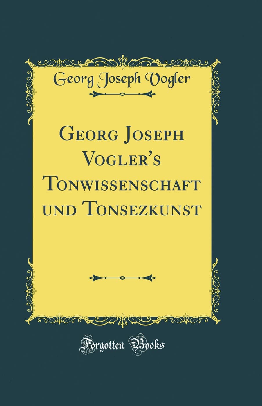 Georg Joseph Vogler's Tonwissenschaft und Tonsezkunst (Classic Reprint)