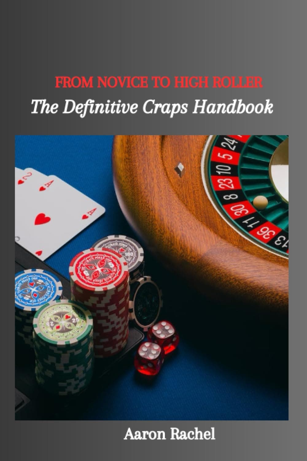 FROM NOVICE TO HIGH ROLLER: The Definitive Craps Handbook
