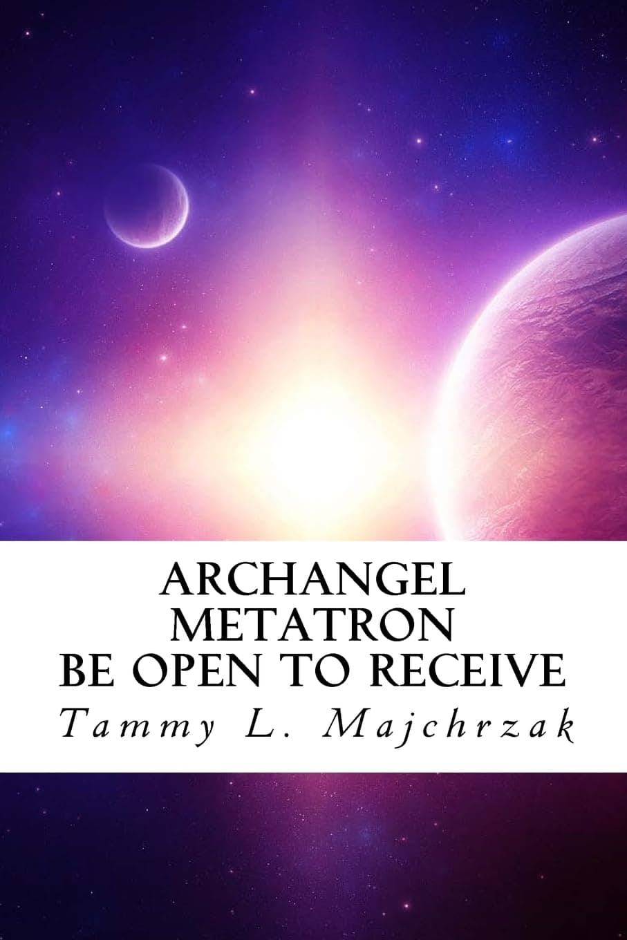 Archangel Metatron - Be Open to Receive: A Little Book of Divine Awakening: Volume 1 Paperback – Illustrated, 28 Mar. 2012