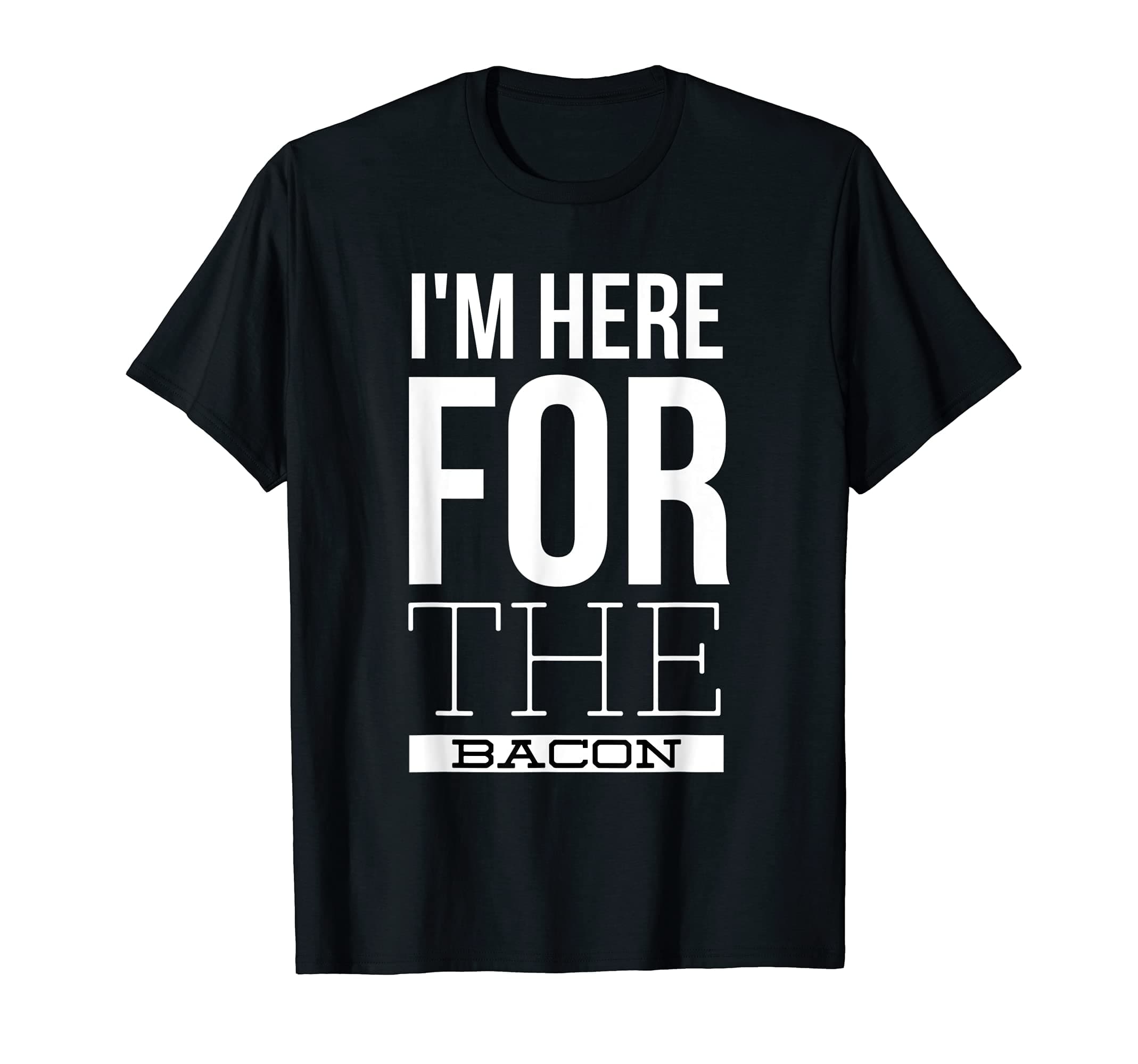 I'm Here For the Bacon funny T-Shirt