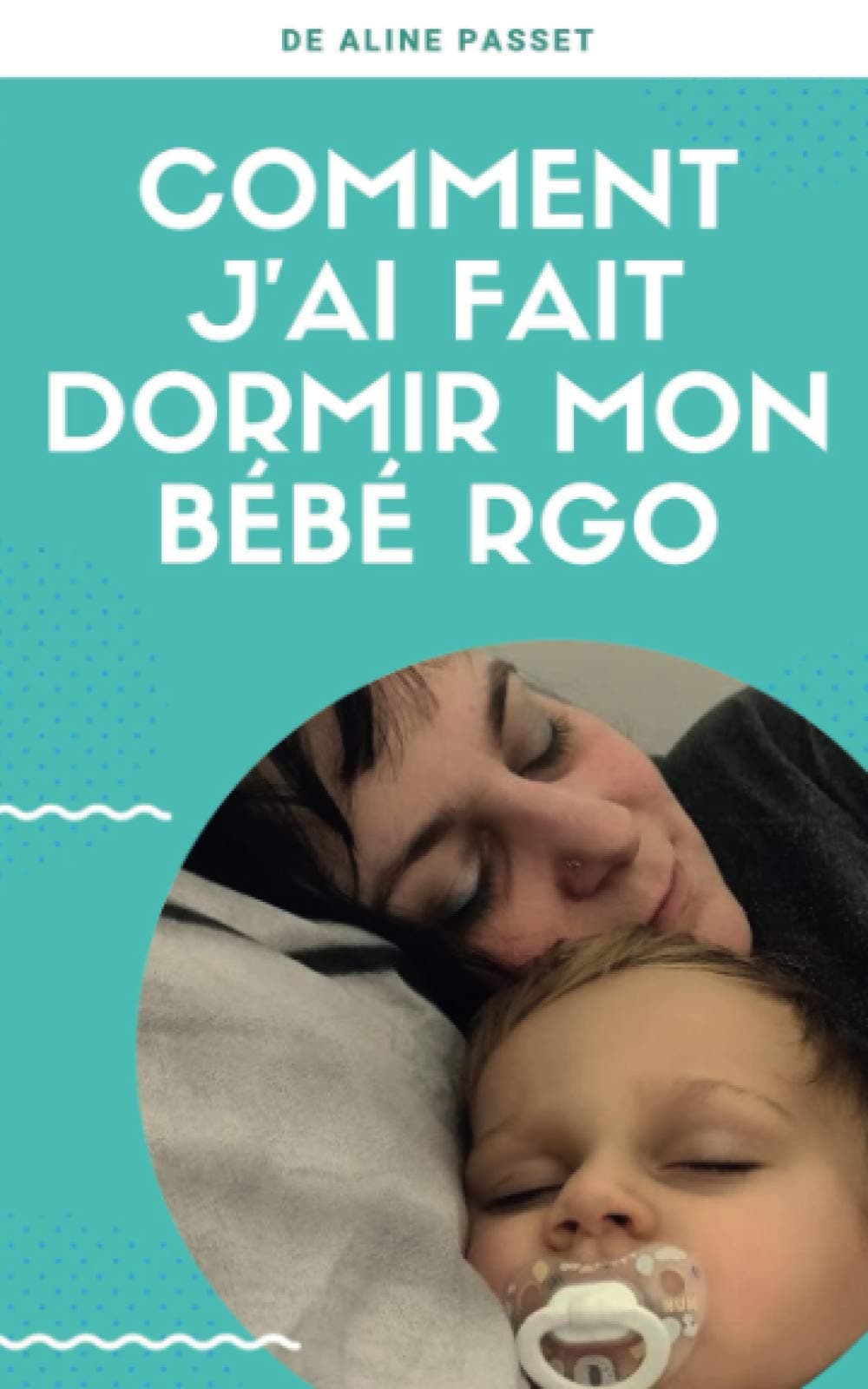 Comment Jai Fait Dormir Mon Bébé Rgo: Nos essais, nos réussites et nos échecs Paperback – 29 Mar. 2021