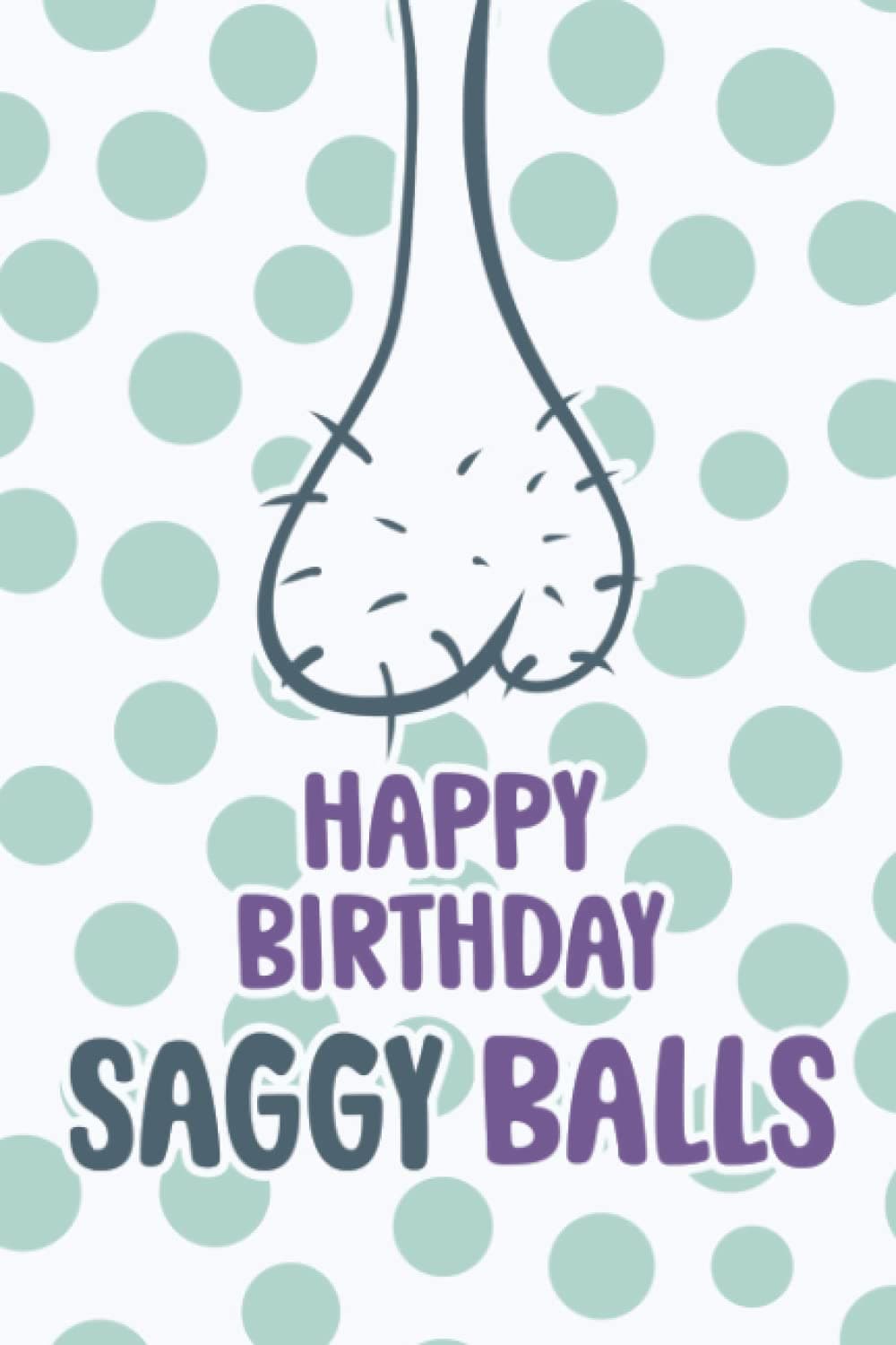 Happy Birthday Saggy Balls: Funny Testicles Birthday Gifts: Softcover Adult Notebook for Men (Alternative Birthday Cards) Paperback – February 22, 2022