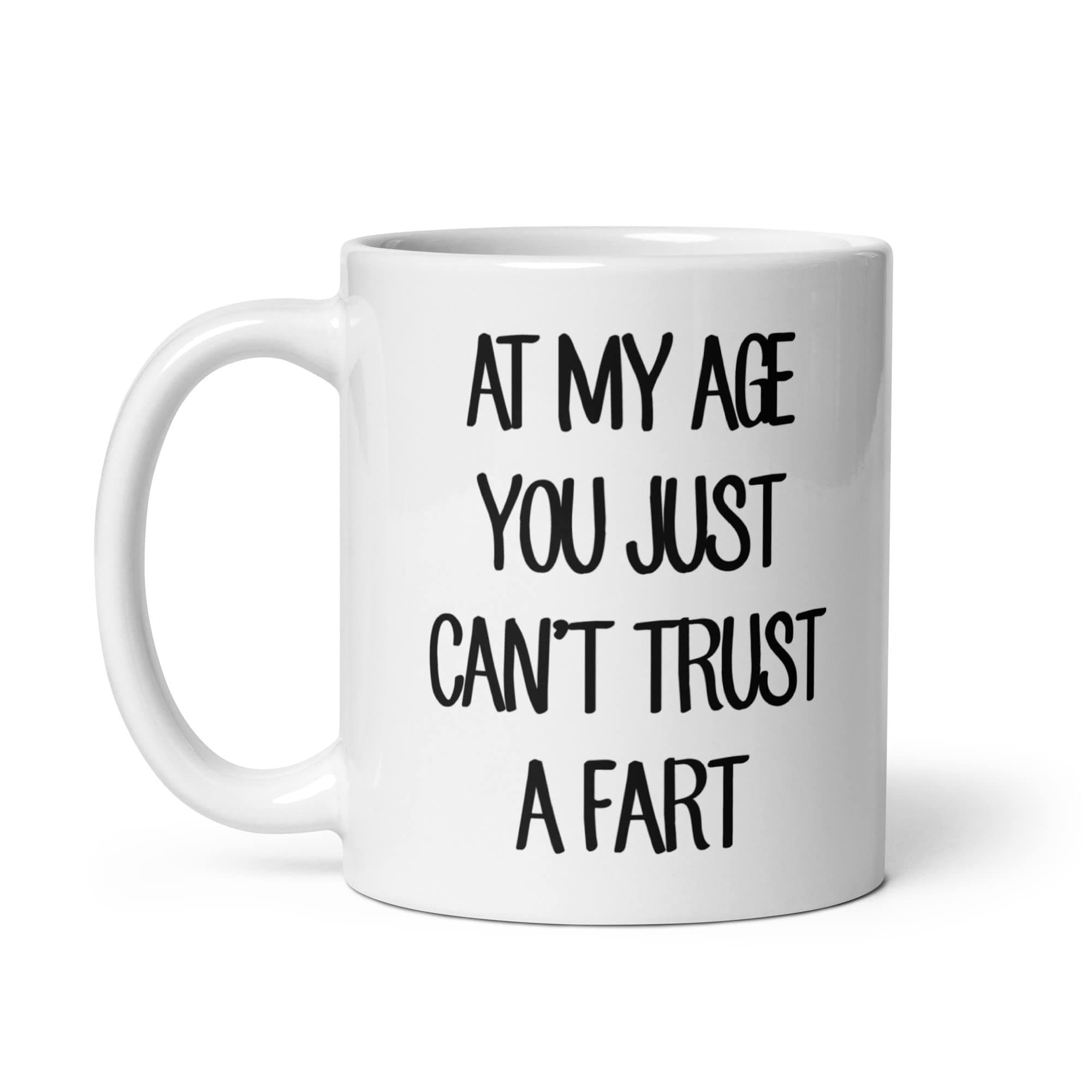 Gift Original at My Age You Just Can't Trust A Fart 11oz Ceramic Mug, Dishwasher and Microwave Safe