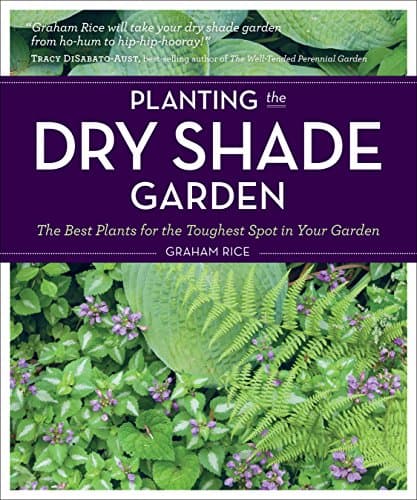 Planting the Dry Shade Garden: The Best Plants for the Toughest Spot in Your Garden Kindle Edition