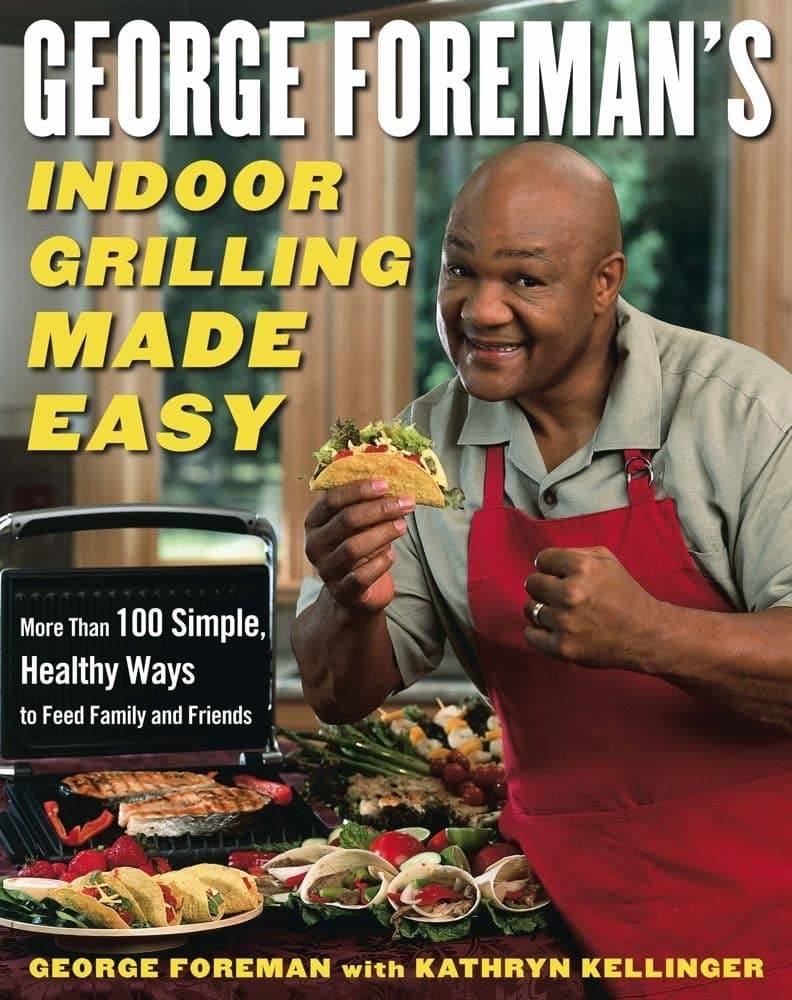George Foreman's Indoor Grilling Made Easy: More Than 100 Simple, Healthy Ways to Feed Family and Friends Hardcover – November 5, 2004