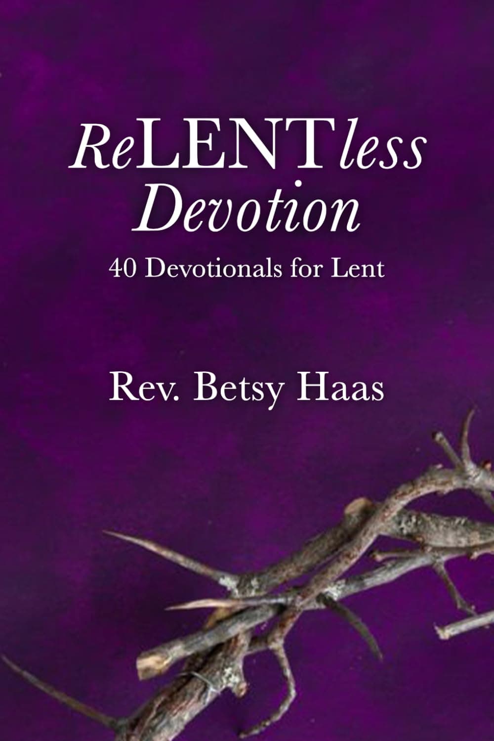 ReLENTless Devotion: 40 Devotionals for Lent