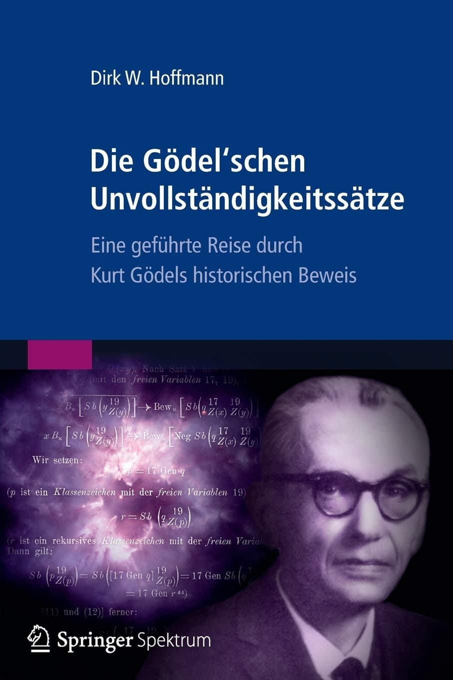 Die Gödel'schen Unvollständigkeitssätze: Eine geführte Reise durch Kurt Gödels historischen Beweis