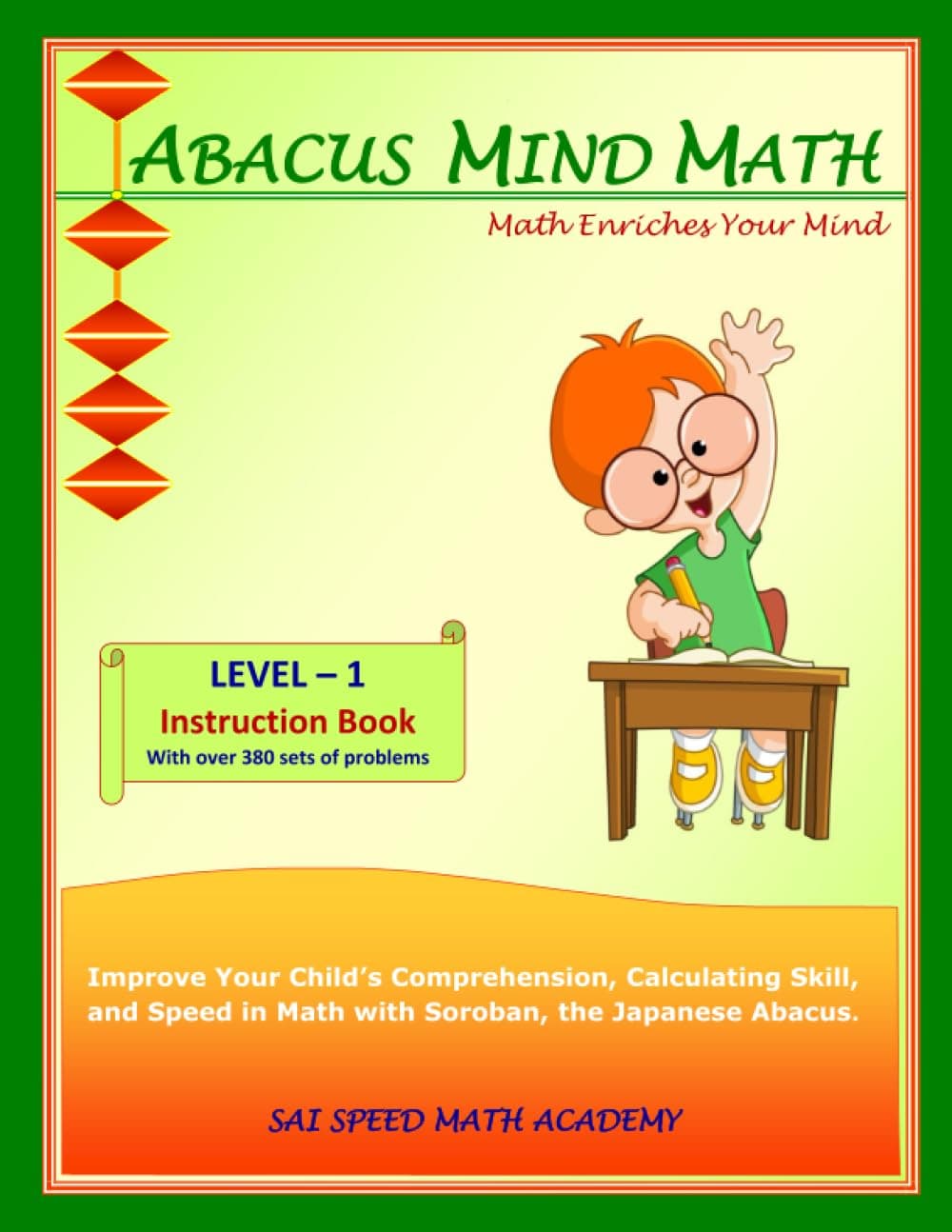 Sai Speed Math Academy Abacus Mind Instruction Book Level 1: Step by Step Guide to Excel at Mind with Soroban, a Japanese Abacus: Volume 1