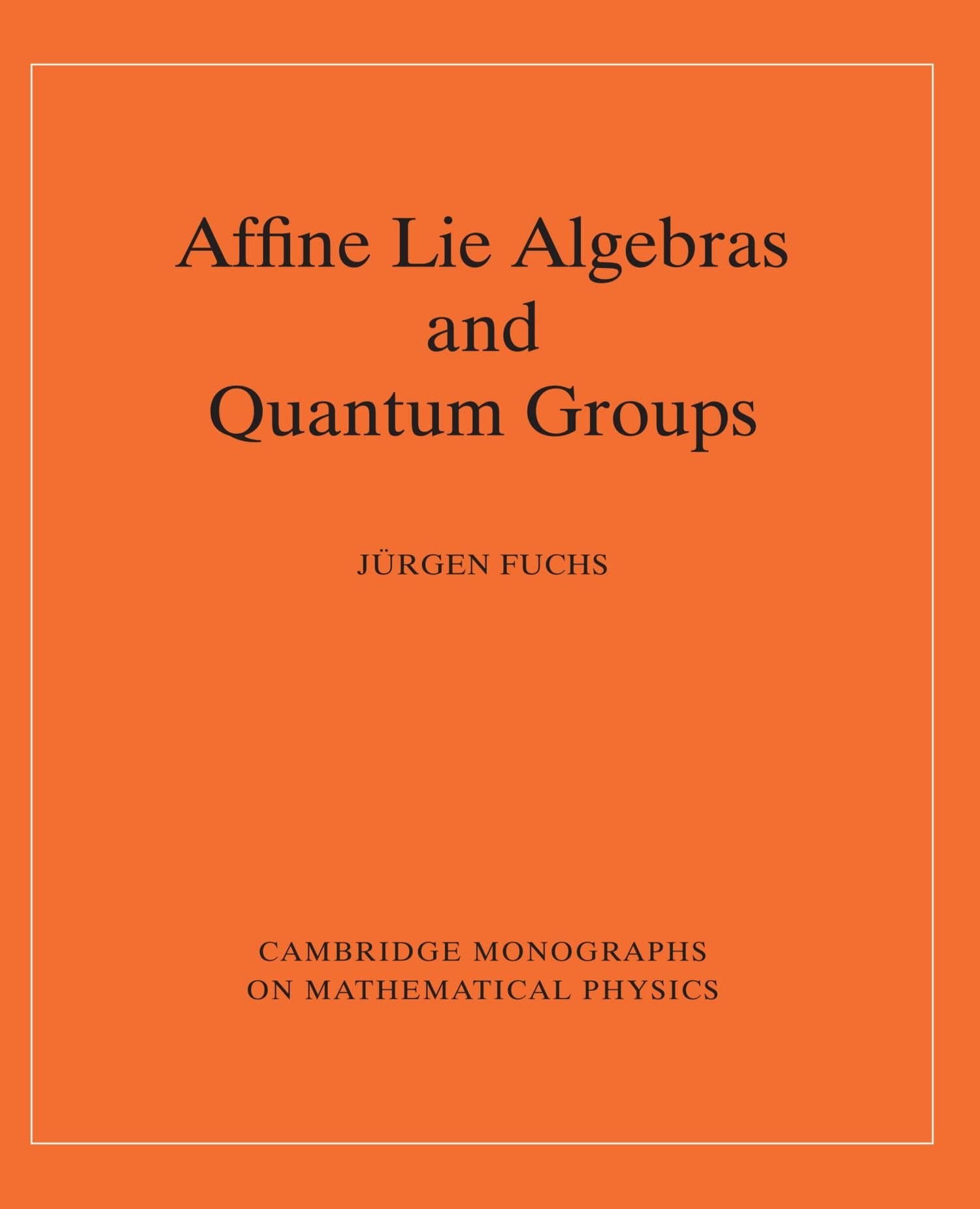 Affine Lie Algebras and Quantum Groups: An Introduction, with Applications in Conformal Field Theory (Cambridge Monographs on Mathematical Physics)