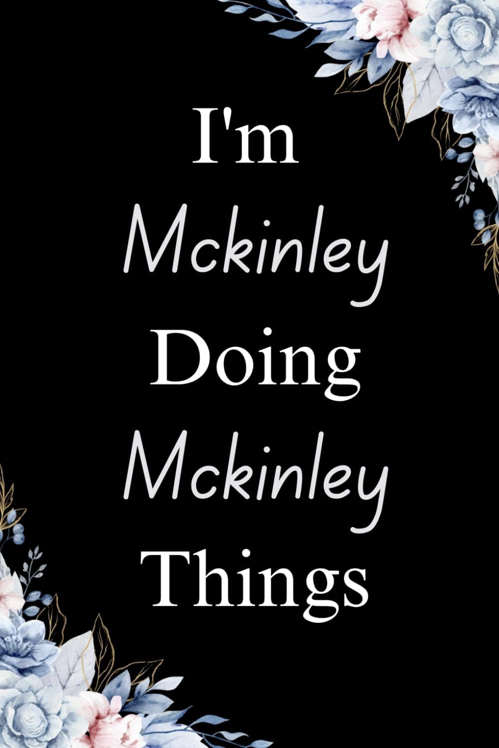 Sullivan Fiona HubbardI'm Mckinley Doing Mckinley Things: Great gift for Mckinley | Personalized Notebook for Girls and Women called Mckinley