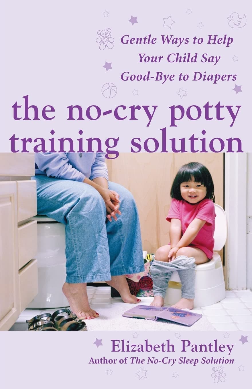 The No-Cry Potty Training Solution: Gentle Ways to Help Your Child Say Good-Bye to Diapers: Gentle Ways to Help Your Child Say Good-Bye to Diapers