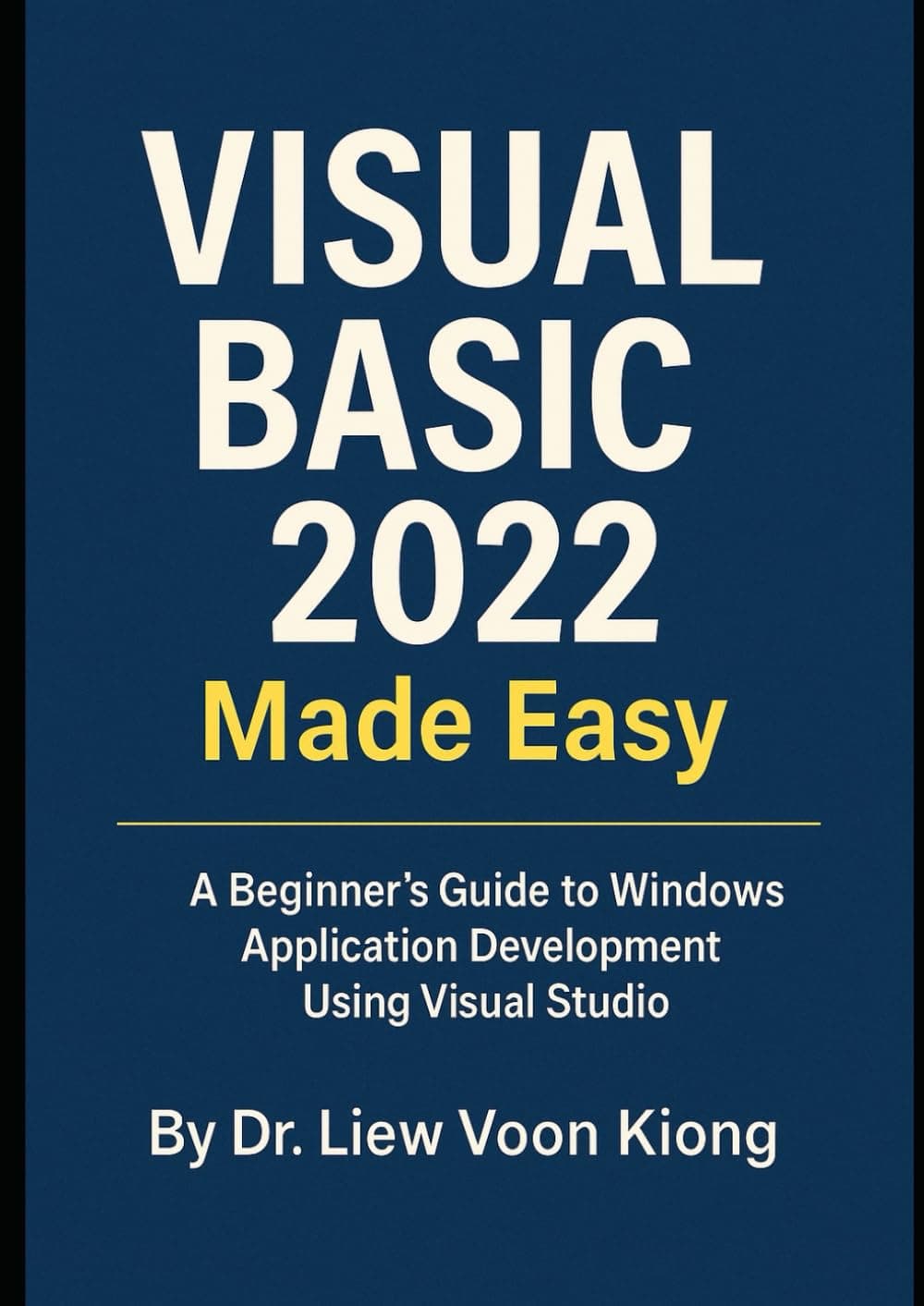 Visual Basic 2022 Made Easy: A Comprehensive Guide to Visual Basic 2022 Programming