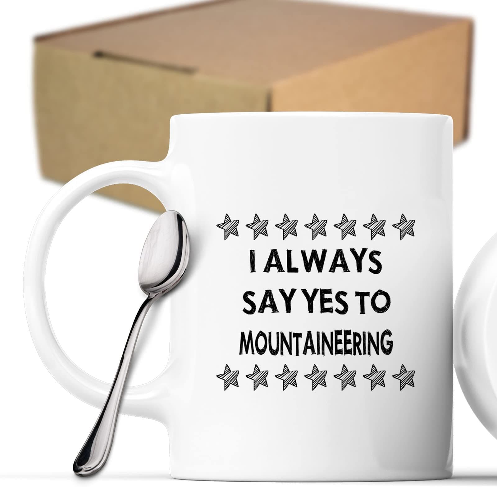 Coffee Mug Mountaineering - I Always Say Yes To Mountaineering Cups Gifts For , Family, Coworker, Father, Mother On Holidays, New Year, Birthday Cup 762094