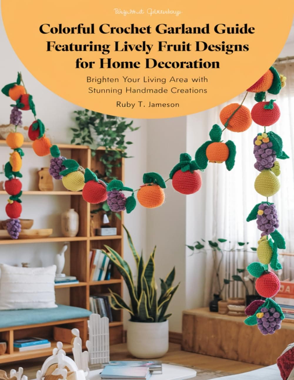 Colorful Crochet Garland Guide Featuring Lively Fruit Designs for Home Decoration: Brighten Your Living Area with Stunning Handmade Creations