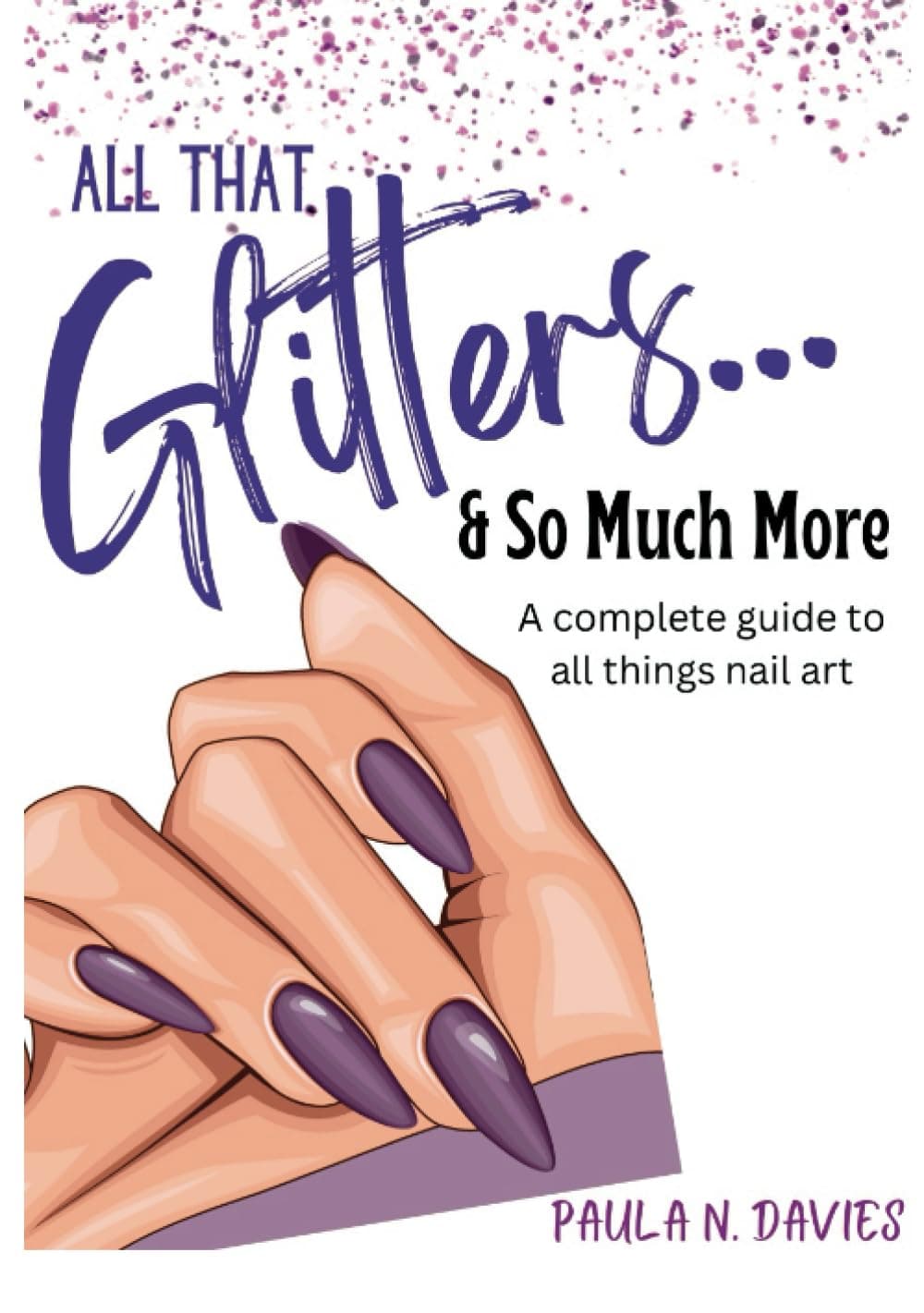 All that Glitters So Much More: A Complete Guide to All things Nail Art