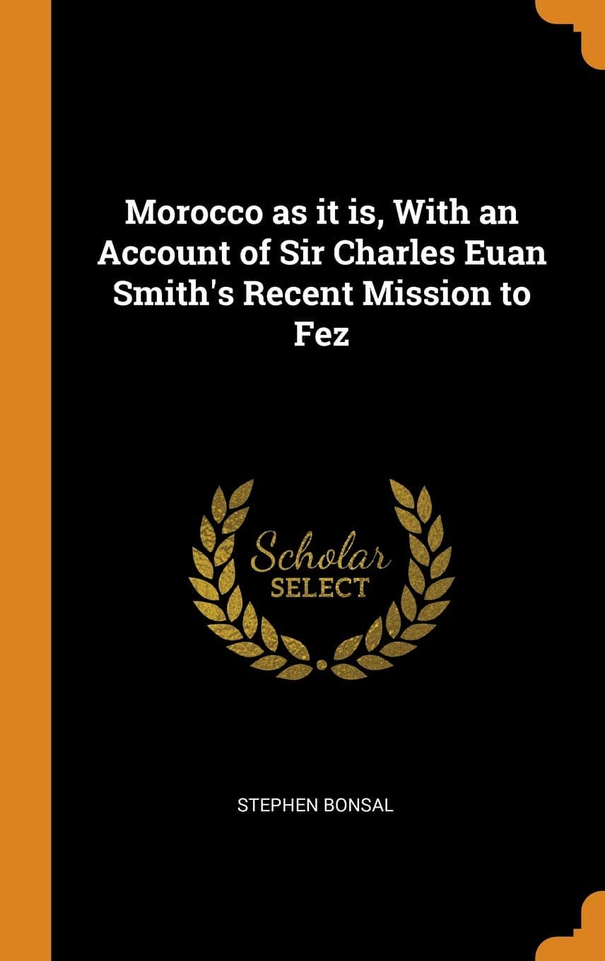 Morocco as it is, With an Account of Sir Charles Euan Smith's Recent Mission to Fez