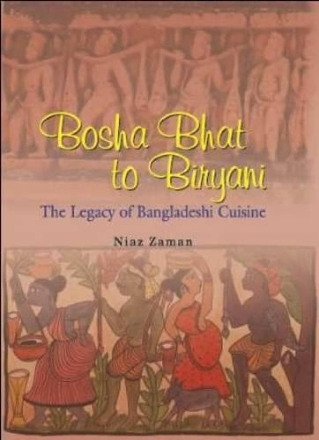 Bosha Bhat to Biryani: The Legacy of Bangladeshi Cuisine Hardcover – 1 Nov. 2013