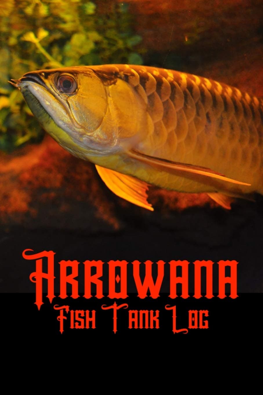 Arrowana Fish Tank Log: Ideal Arrowana Fish Keeper Maintenance Tracker For All Your Aquarium Needs. Great For Logging Water Testing, Water Changes, And Overall Fish Observations.