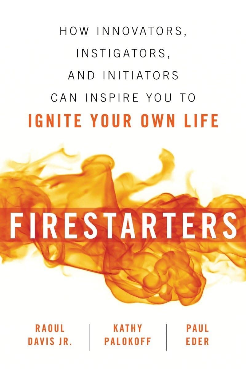 Firestarters: How Innovators, Instigators, and Initiators Can Inspire You to Ignite Your Own Life Paperback – Illustrated, 9 January 2018