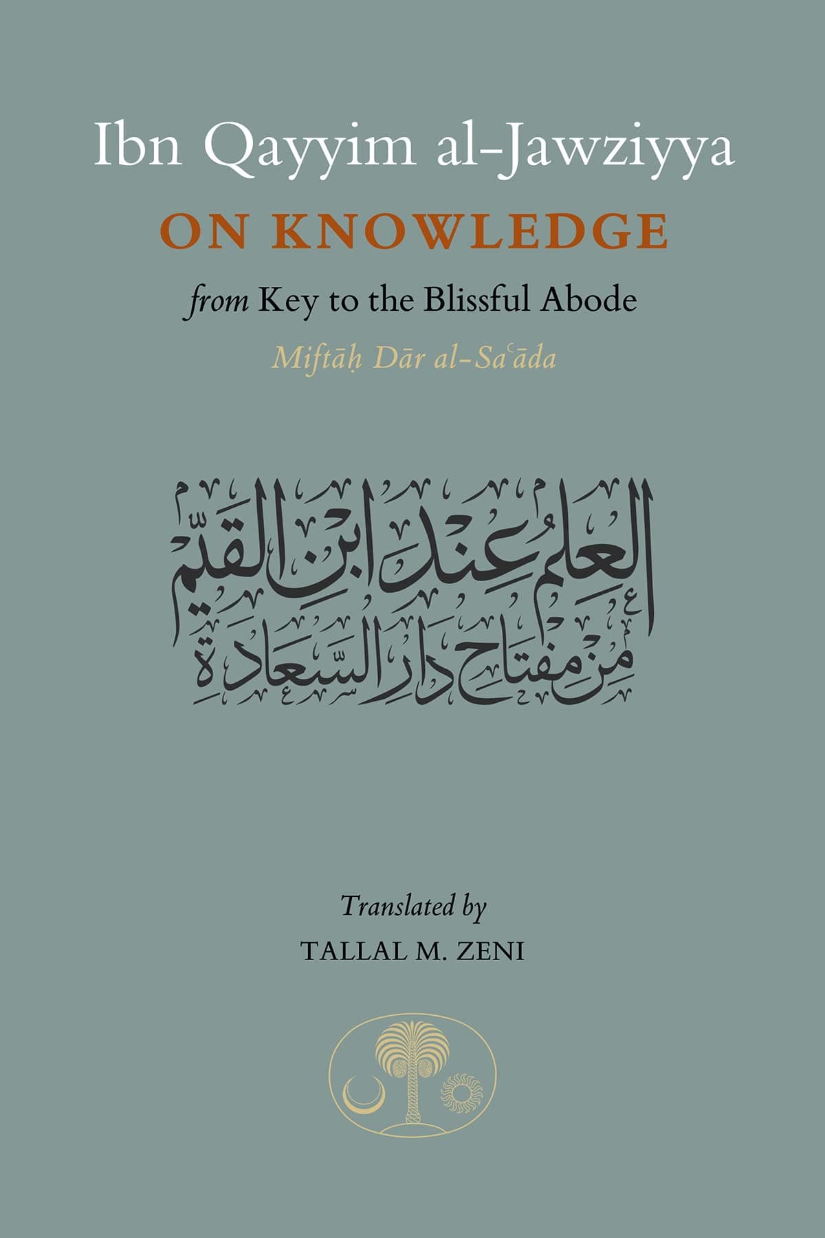 Ibn Qayyim al-Jawziyya on Knowledge: From Key to the Blissful Abode