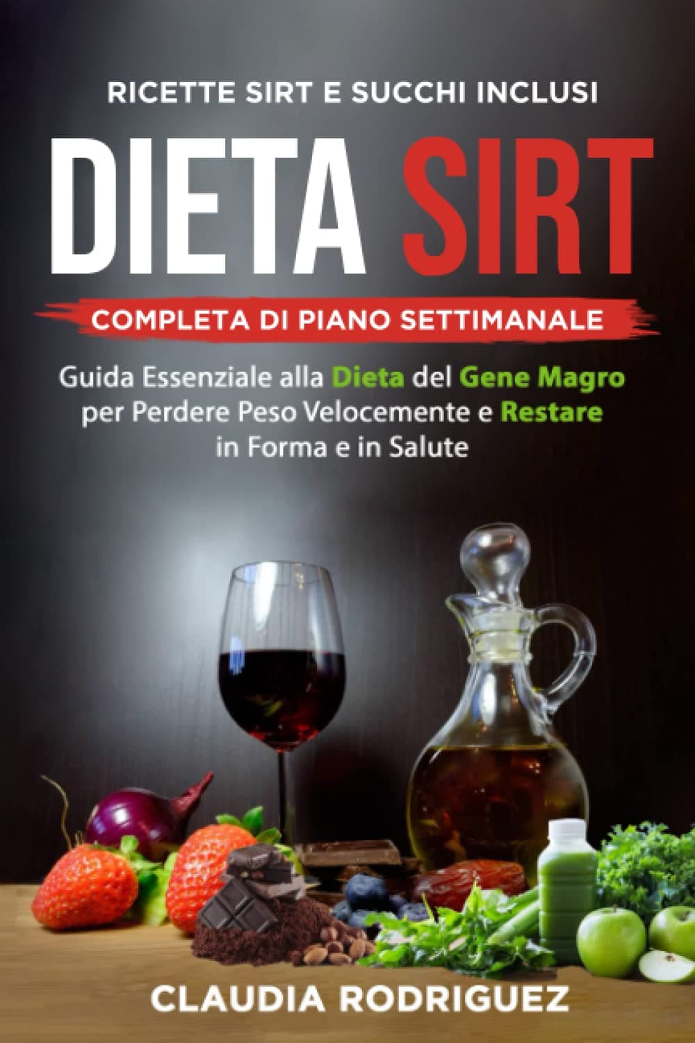 DIETA SIRT: Guida essenziale alla dieta del gene magro per perdere peso velocemente e restare in forma e in salute, completa di piano settimanale e tante ricette facili da realizzare. (Diete e salute)