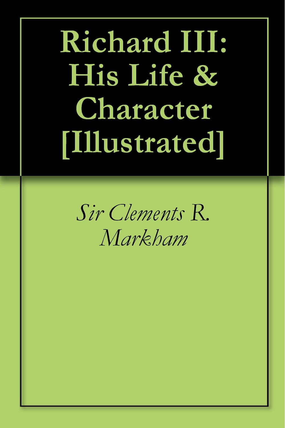 Richard III: His Life & Character [Illustrated]