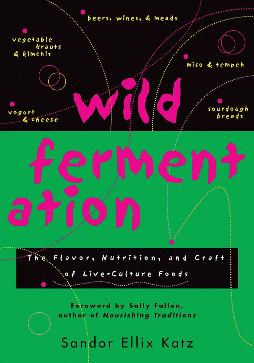Wild Fermentation: The Flavor, Nutrition, and Craft of Live-Culture Foods Paperback – September 1, 2003