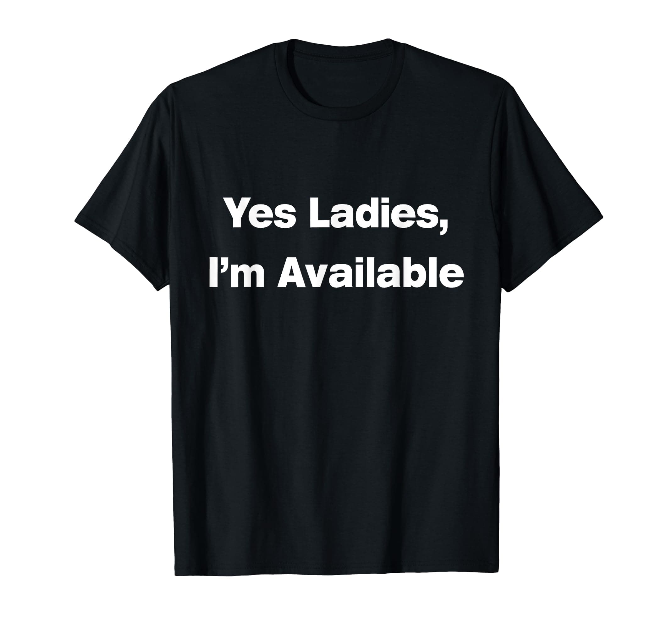 Yes Ladies, I'm Available Shirt for bachelor, singles,dating