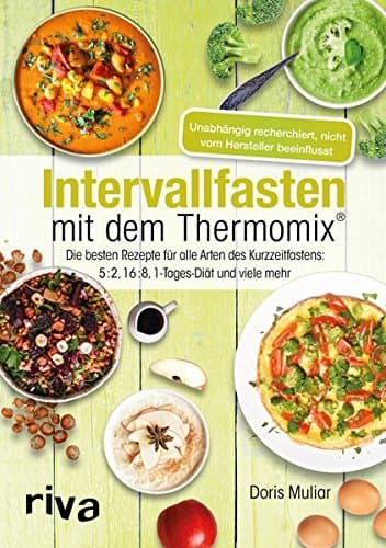 Intervallfasten mit dem Thermomix®: Die besten Rezepte für alle Arten des Kurzzeitfastens: 5:2, 16:8, 1-Tages-Diät und viele mehr (German Edition)
