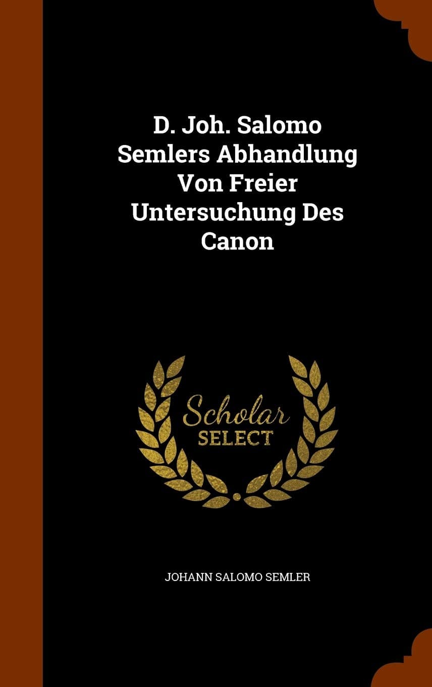 Johann Salomo SemlerD. Joh. Salomo Semlers Abhandlung Von Freier Untersuchung Des Canon