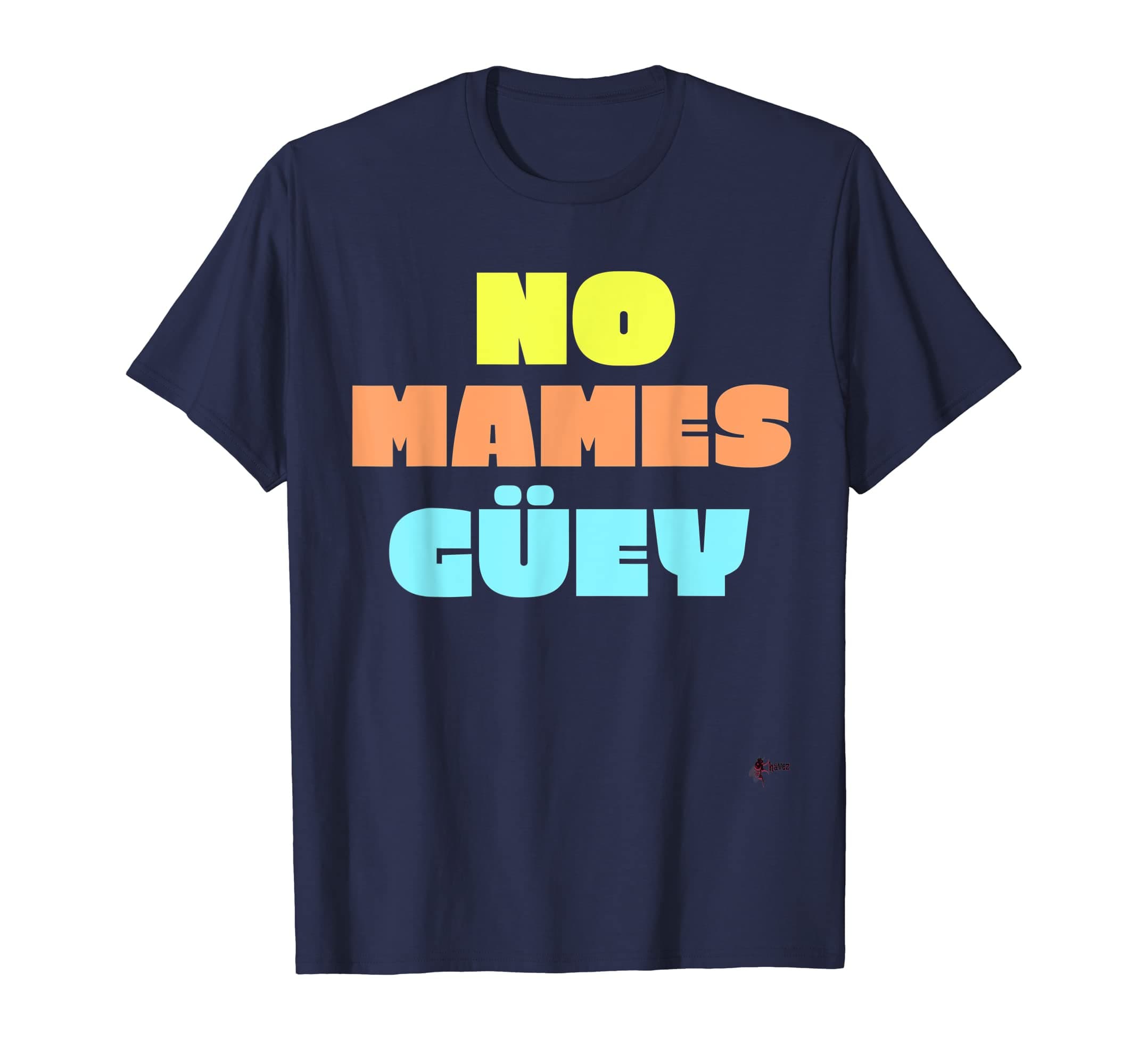 No Mames Guey Funny Mexican T-Shirt T-Shirt