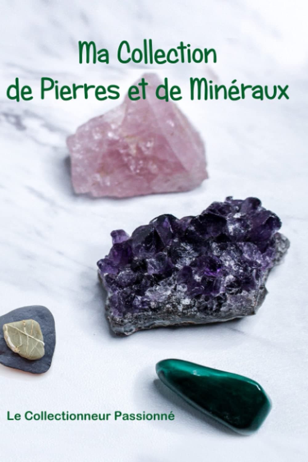 Ma collection de Pierres et de Minéraux: Carnet pour collectionneurs passionnés de la nature et de ce qu'elle nous offre de plus beau