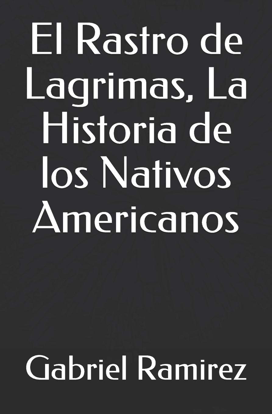 El Rastro de Lagrimas, La Historia de los Nativos Americanos (The Gabriel Ramirez series) (Spanish Edition)
