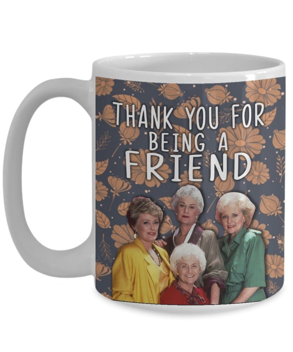 Thank You for Being a Friend Coffee Mug, Rose, Dorothy, Blanche - Golden Girls - Coffee Mug, Funny, Novelty, Cup, Tea, Gift For Grandpa, Papa, Dad, Father Day, Mother Day