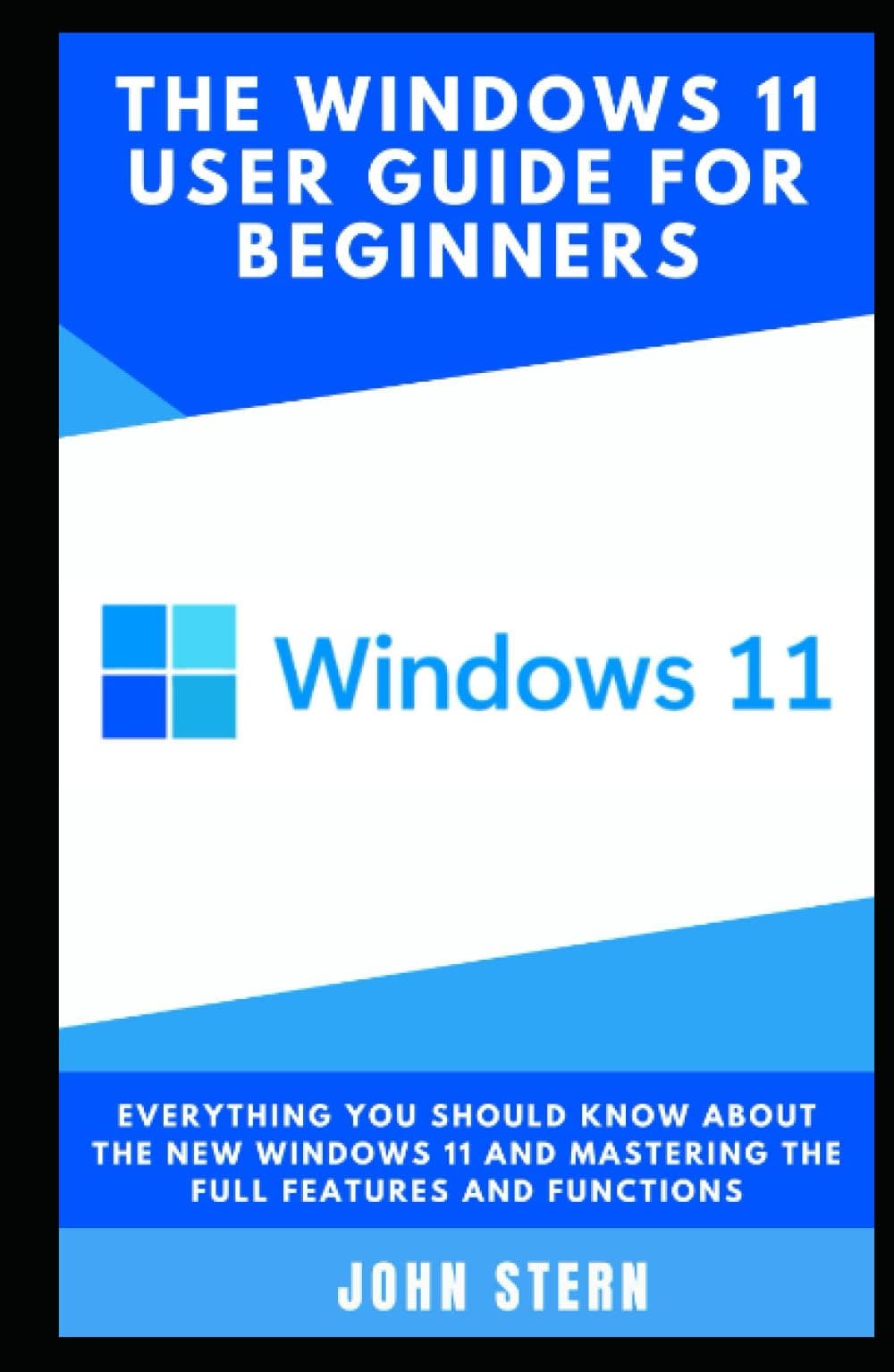 The Windows 11 User Guide for Beginners: Everything You Should Know about the New Windows 11 and Mastering the Full Features and Functions