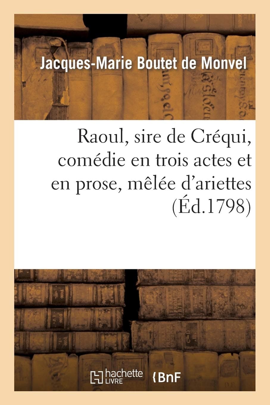 Raoul, sire de Créqui, comédie en trois actes et en prose, mêlée d'ariettes. Représentée (Arts) (French Edition)