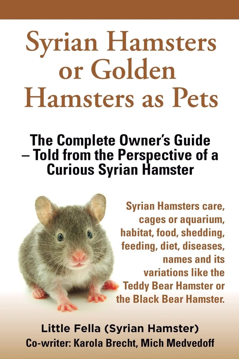 Syrian Hamsters or Golden Hamsters as Pets: Care, cages or aquarium, food, habitat, shedding, feeding, diet, diseases, toys, names, all ... the perspective of a curious Syrian Hamster