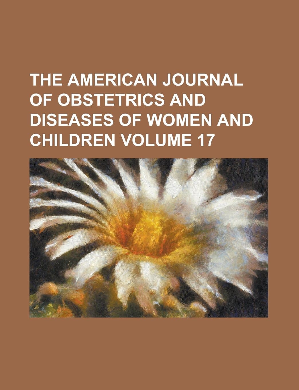The American Journal of Obstetrics and Diseases of Women and Children Volume 17