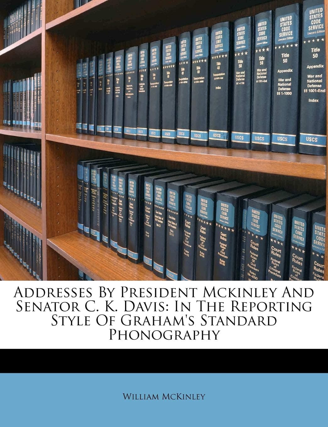 Addresses by President McKinley and Senator C. K. Davis: In the Reporting Style of Graham's Standard Phonography